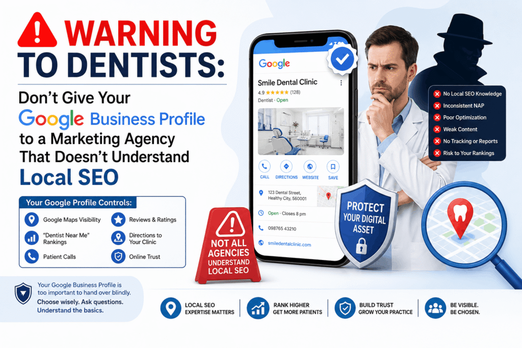 Warning to Dentists: Don’t Give Your Google Business Profile to a Marketing Agency That Doesn’t Understand Local SEO